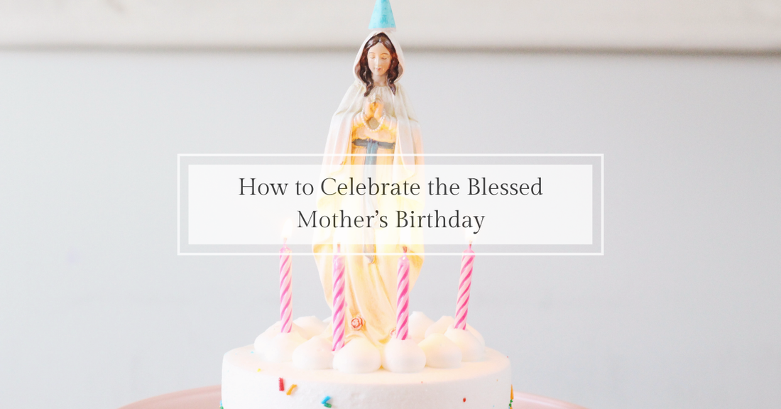 How to Celebrate the Birthday of Our Lady (September 8)