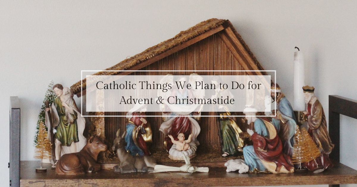 Catholic Things We Plan to Do for Advent and Christmastide