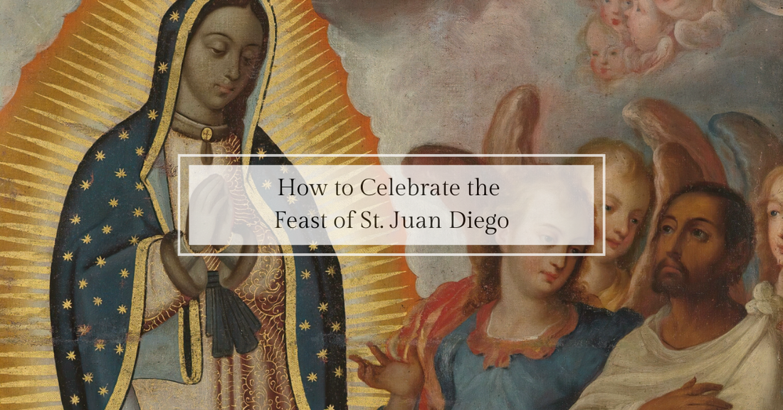 How to Celebrate the Feast of St. Juan Diego (December 9) and Our Lady of Guadalupe (December 12)