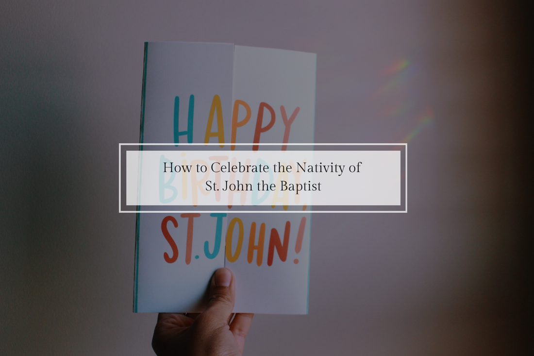 How to Celebrate the Nativity of St. John the Baptist (June 24)